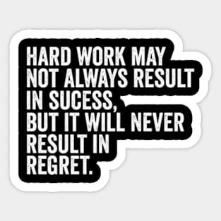 Hard work may not always result in success, but it will never result in regret Sticker